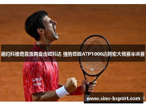 德约科维奇直落两盘击败科达 强势晋级ATP1000迈阿密大师赛半决赛