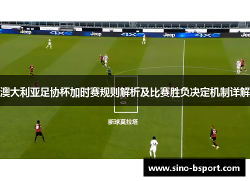 澳大利亚足协杯加时赛规则解析及比赛胜负决定机制详解