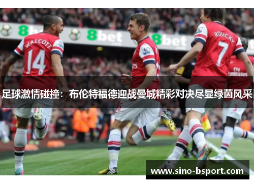 足球激情碰撞：布伦特福德迎战曼城精彩对决尽显绿茵风采