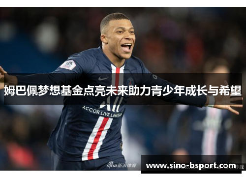 姆巴佩梦想基金点亮未来助力青少年成长与希望
