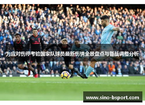 为应对伤停考验国家队球员最新伤情全景盘点与备战调整分析 为应对伤停考验国家队球员最新伤情全景盘点与备战调整分析