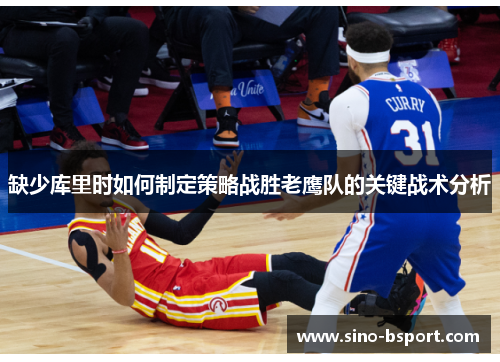 缺少库里时如何制定策略战胜老鹰队的关键战术分析
