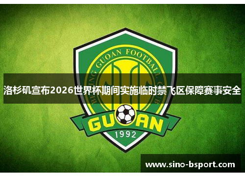 洛杉矶宣布2026世界杯期间实施临时禁飞区保障赛事安全