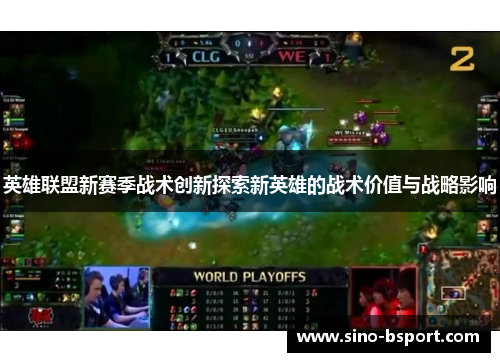 英雄联盟新赛季战术创新探索新英雄的战术价值与战略影响